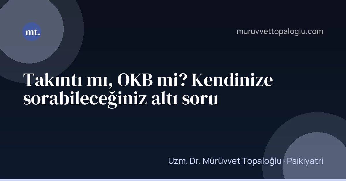 Takıntı mı, OKB mi? Kendinize sorabileceğiniz altı soru