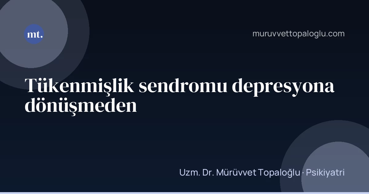 Tükenmişlik sendromu depresyona dönüşmeden