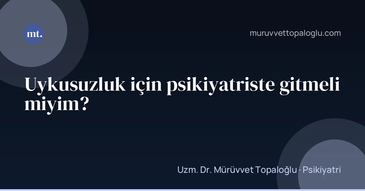 Uykusuzluk için psikiyatriste gitmeli miyim?